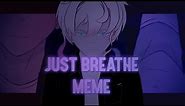 JUST BREATHE meme || Animation