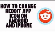 how to change reddit app icon on android and iphone