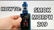 How To: Fill, Prime And Set Up SMOK Morph 219 Vape Kit | Vaporleaf