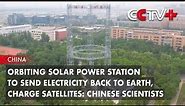 Orbiting Solar Power Station to Send Electricity Back to Earth, Charge Satellites