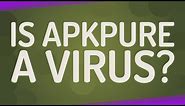 Is APKPure a virus?