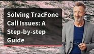 Solving TracFone Call Issues: A Step-by-step Guide