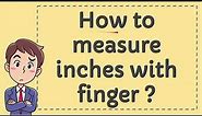 How to Measure Inches with Finger