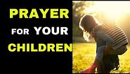 Deliverance Prayer for your Children | Praying for your Children's Salvation