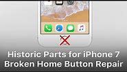 Historic Parts for iPhone 7 Home Button Broken Repair