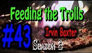 Feeding the Trolls 43: Irvin Baxter