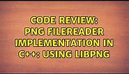 Code Review: PNG Filereader Implementation in C++: Using libpng (2 Solutions!!)