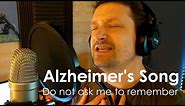 Do not ask me to remember - Alzheimer's Song