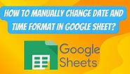 How To Manually Change Date and Time Format In Google Sheet?