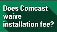 Does Comcast waive installation fee?