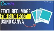 How to Design Featured Images for Blog Posts | Canva Tutorial