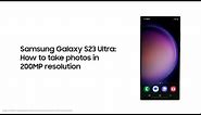 Galaxy S23 Ultra: How to take photos in 200MP resolution | Samsung