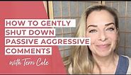 How to Gently Shut Down Passive-Aggressive Comments - Including your Own! - Terri Cole