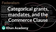 Categorical grants, mandates, and the Commerce Clause | US government and civics | Khan Academy