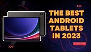 The Best Android Tablets in 2023