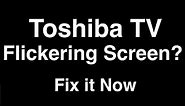 Toshiba TV Flickering Screen - Fix it Now