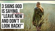 3 Signs God Is Saying, “Leave Now and Don’t Look Back!”