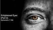 Enlightened Eyes: Part 2 (Ephesians 1:18b)