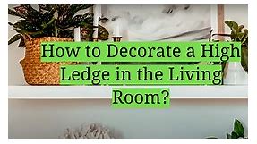 6 Ways to Decorate a High Ledge in the Living Room - HomeProfy