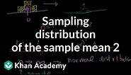 Sampling distribution of the sample mean 2 | Probability and Statistics | Khan Academy