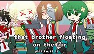 that brother floating in the air//meme/funny/angst//^^