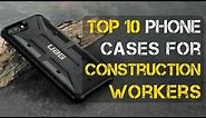 Top 10 Best Phone Cases for Construction Workers