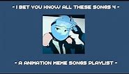 I bet you know all these songs || An animation meme community playlist || Part 4