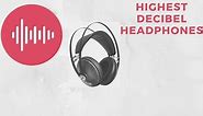 Highest Decibel Headphones: 4 Loudest dB Headphones in 2022