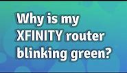 Why is my Xfinity router blinking green?