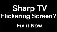 Sharp TV Flickering Screen - Fix it Now
