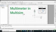 how to use multimeter in multisim | how to use voltmeter, ammeter, ohmeter in multisim