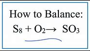 How to Balance S8 + O2 = SO3 (Sulfur + Oxygen gas)