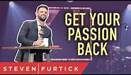 Get Your Passion Back | Pastor Steven Furtick