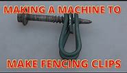 MAKING A MACHINE TO MAKE FENCING CLIPS