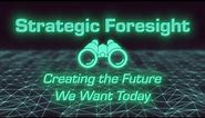 Strategic Foresight: Creating the Future We Want Today
