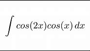 Integral of cos(2x)cos(x) (trigonometric identity + substitution)