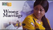 Wrong Marriage | This Movie Is BASED ON A TRUE LIFE STORY - African Movies