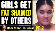 Girls Get FAT SHAMED By Others, What Happens Next Will Shock You PT 2 | Dhar Mann