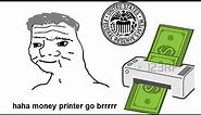 haha money printer go brrr (meme)