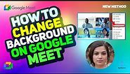 How to Change Your Background on Google Meet 2024 [New Method] Step-by-Step Tutorial