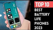Top 10 Best Battery Life Phones for 2023