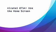 Alcatel 871A: Use the Home Screen