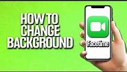 How To Change Background In Facetime Tutorial