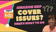 Amazon KDP Cover Issues? Here's What to Do To FIX Them (KDP Formatting Tips and Suggestions)