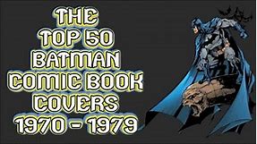 Top 50 Batman Covers 1970 - 1979