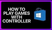 How To Play Microsoft Store Games With Controller Tutorial
