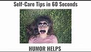 Self-Care Tips in 60 Seconds: HUMOR HELPS