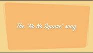 The No No Square Song