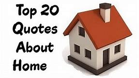 Top 20 Quotes About Home, Home Quotes & Sayings