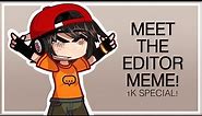 “MEET THE EDITOR! MEME” | 1K Special! - Gacha Club